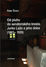 Od pluhu do senátorského kresla: Jurko Lažo a jeho doba (1867 - 1929)